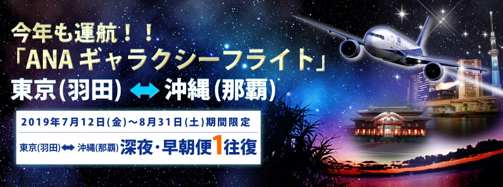 今年も運航決定！！「ANAギャラクシーフライト」東京（羽田）⇔沖縄（那覇）2018年7月13日（金）～2018年8月31日（金）期間限定 東京（羽田）⇔沖縄（那覇）深夜・早朝便1往復