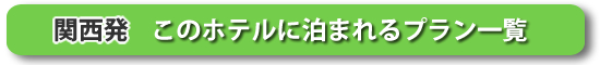 関西発:このホテルに泊まれるプラン一覧